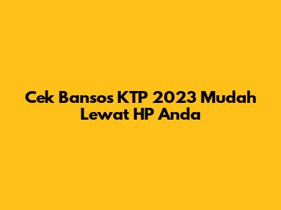 Cek Bansos KTP 2023 Mudah Lewat HP Anda