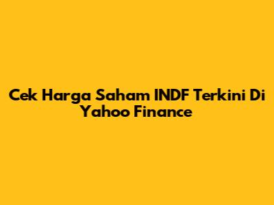 Cek Harga Saham INDF Terkini Di Yahoo Finance