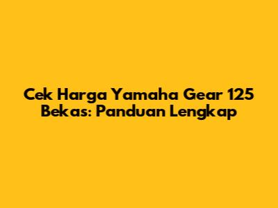 Cek Harga Yamaha Gear 125 Bekas: Panduan Lengkap