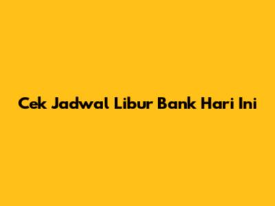 Cek Jadwal Libur Bank Hari Ini
