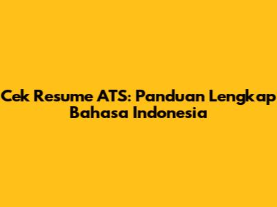 Cek Resume ATS: Panduan Lengkap Bahasa Indonesia