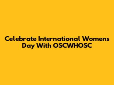 Celebrate International Women's Day With OSCWHOSC