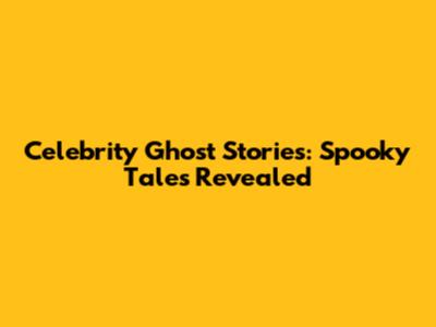 Celebrity Ghost Stories: Spooky Tales Revealed
