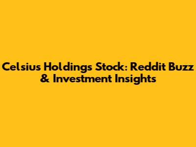 Celsius Holdings Stock: Reddit Buzz & Investment Insights
