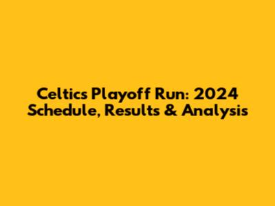 Celtics Playoff Run: 2024 Schedule, Results & Analysis