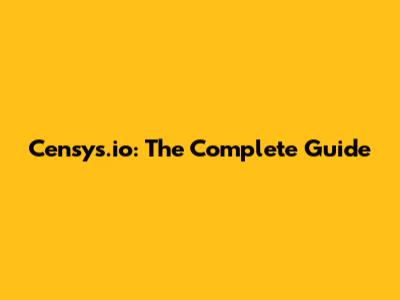 Censys.io: The Complete Guide