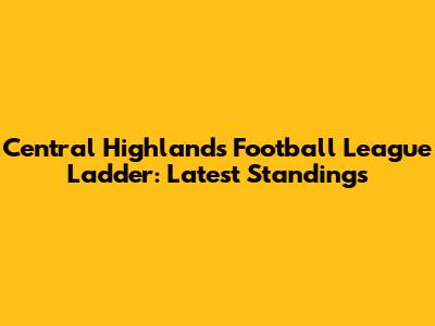 Central Highlands Football League Ladder: Latest Standings