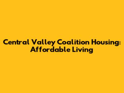 Central Valley Coalition Housing: Affordable Living