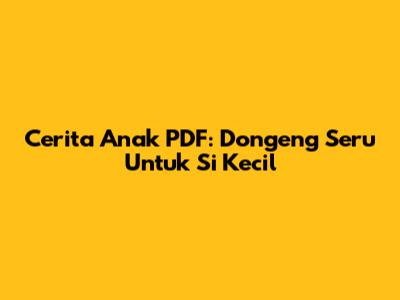 Cerita Anak PDF: Dongeng Seru Untuk Si Kecil