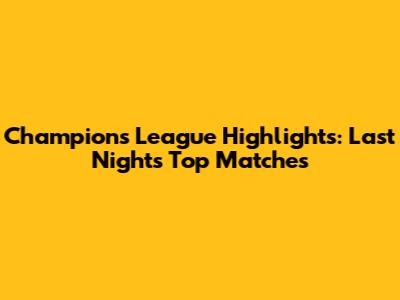 Champions League Highlights: Last Night's Top Matches