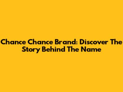 Chance Chance Brand: Discover The Story Behind The Name