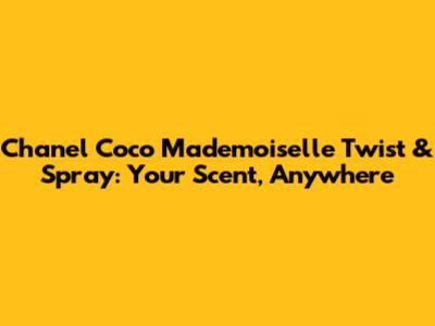 Chanel Coco Mademoiselle Twist & Spray: Your Scent, Anywhere