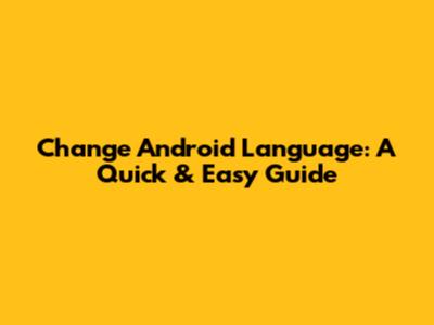 Change Android Language: A Quick & Easy Guide