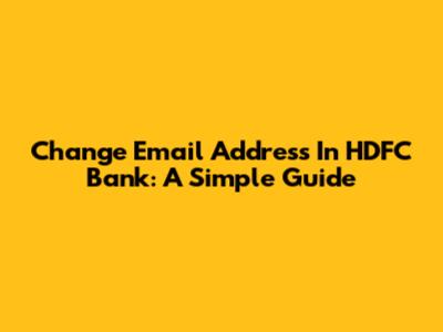 Change Email Address In HDFC Bank: A Simple Guide