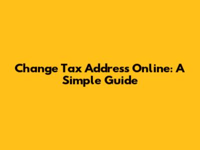 Change Tax Address Online: A Simple Guide