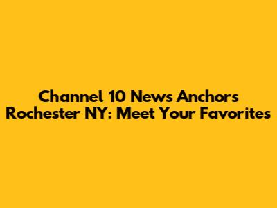 Channel 10 News Anchors Rochester NY: Meet Your Favorites
