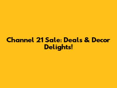 Channel 21 Sale: Deals & Decor Delights!