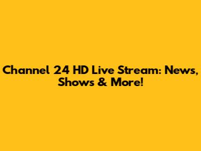 Channel 24 HD Live Stream: News, Shows & More!