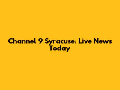 Channel 9 Syracuse: Live News Today