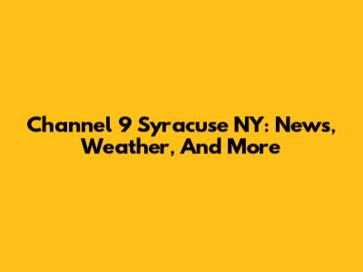 Channel 9 Syracuse NY: News, Weather, And More
