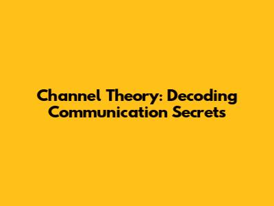 Channel Theory: Decoding Communication Secrets