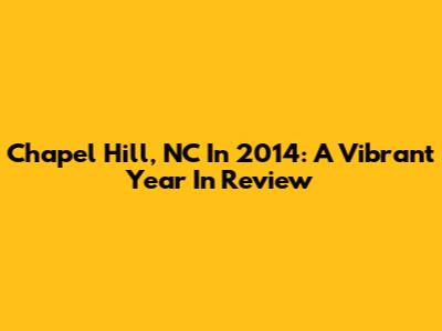 Chapel Hill, NC In 2014: A Vibrant Year In Review