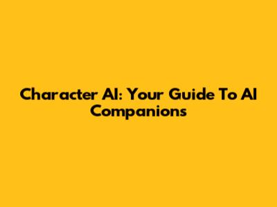 Character AI: Your Guide To AI Companions