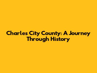Charles City County: A Journey Through History