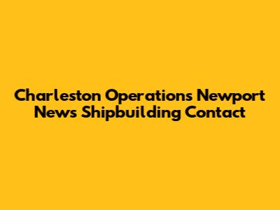 Charleston Operations Newport News Shipbuilding Contact