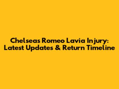 Chelsea's Romeo Lavia Injury: Latest Updates & Return Timeline