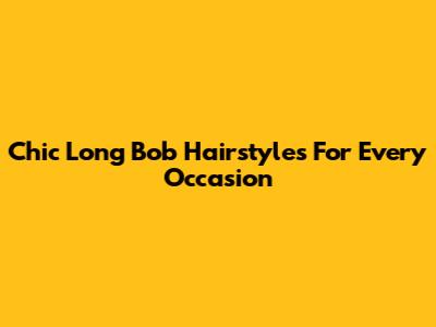 Chic Long Bob Hairstyles For Every Occasion
