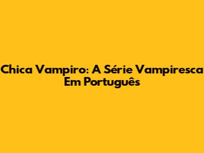 Chica Vampiro: A Série Vampiresca Em Português