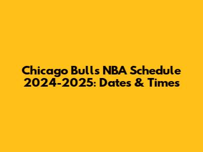 Chicago Bulls NBA Schedule 2024-2025: Dates & Times