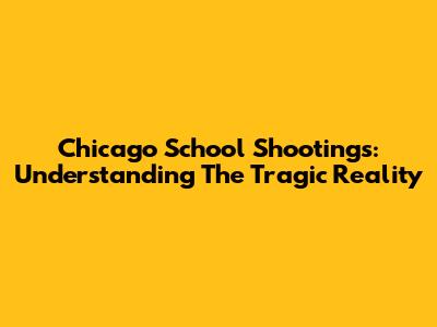 Chicago School Shootings: Understanding The Tragic Reality