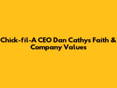 Chick-fil-A CEO Dan Cathy's Faith & Company Values