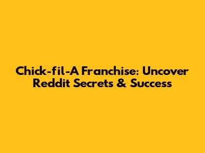 Chick-fil-A Franchise: Uncover Reddit Secrets & Success
