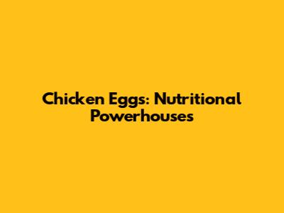 Chicken Eggs: Nutritional Powerhouses