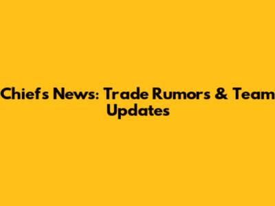 Chiefs News: Trade Rumors & Team Updates