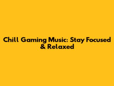 Chill Gaming Music: Stay Focused & Relaxed