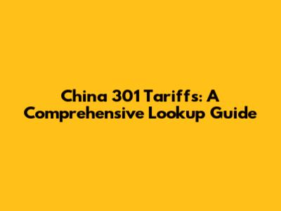 China 301 Tariffs: A Comprehensive Lookup Guide