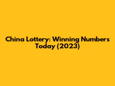 China Lottery: Winning Numbers Today (2023)