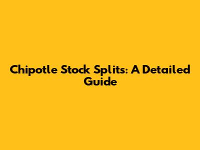 Chipotle Stock Splits: A Detailed Guide