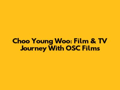 Choo Young Woo: Film & TV Journey With OSC Films