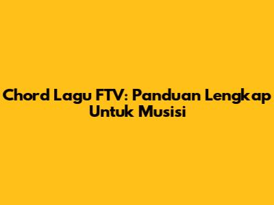 Chord Lagu FTV: Panduan Lengkap Untuk Musisi