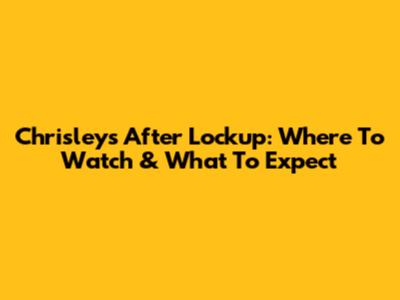 Chrisleys After Lockup: Where To Watch & What To Expect