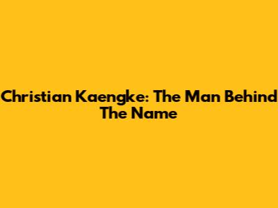Christian Kaengke: The Man Behind The Name