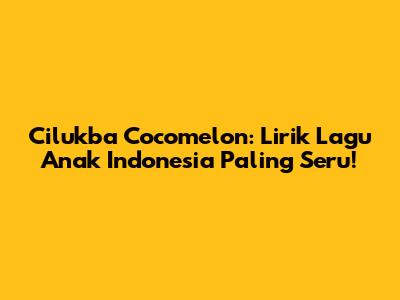 Cilukba Cocomelon: Lirik Lagu Anak Indonesia Paling Seru!