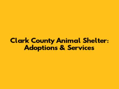 Clark County Animal Shelter: Adoptions & Services