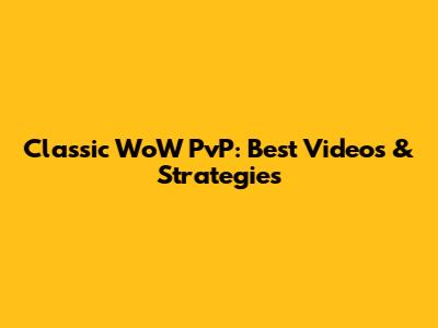 Classic WoW PvP: Best Videos & Strategies