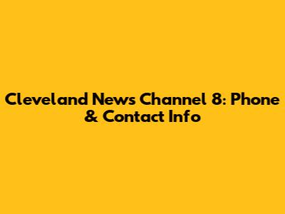 Cleveland News Channel 8: Phone & Contact Info